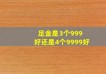 足金是3个999 好还是4个9999好